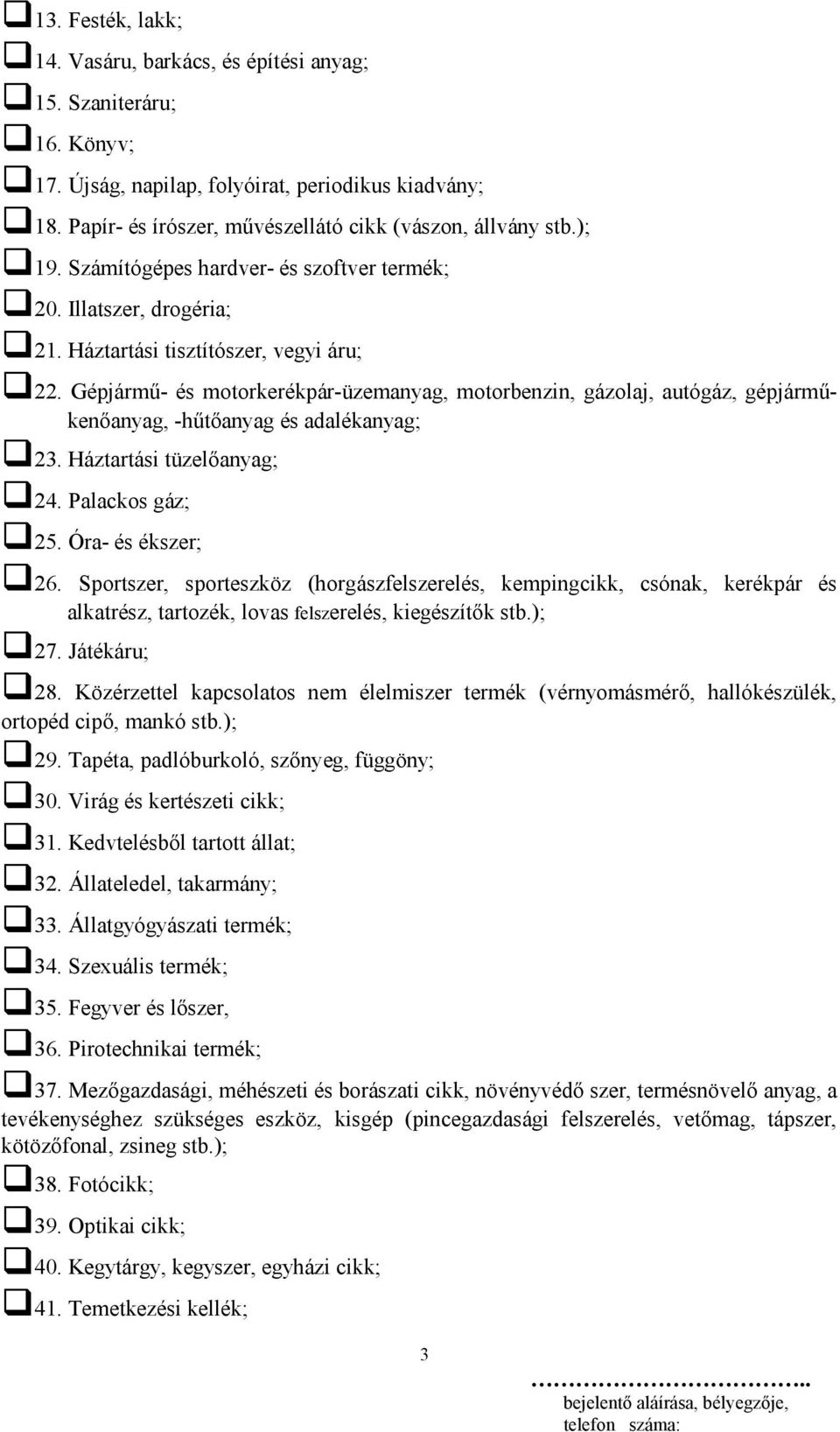 Gépjármű- és motorkerékpár-üzemanyag, motorbenzin, gázolaj, autógáz, gépjárműkenőanyag, -hűtőanyag és adalékanyag; 23. Háztartási tüzelőanyag; 24. Palackos gáz; 25. Óra- és ékszer; 26.