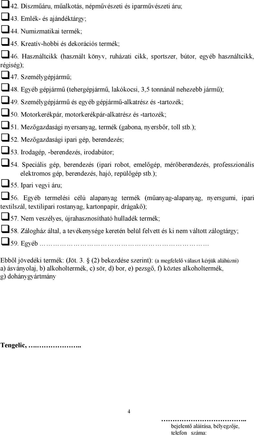 Személygépjármű és egyéb gépjármű-alkatrész és -tartozék; 50. Motorkerékpár, motorkerékpár-alkatrész és -tartozék; 51. Mezőgazdasági nyersanyag, termék (gabona, nyersbőr, toll stb.); 52.