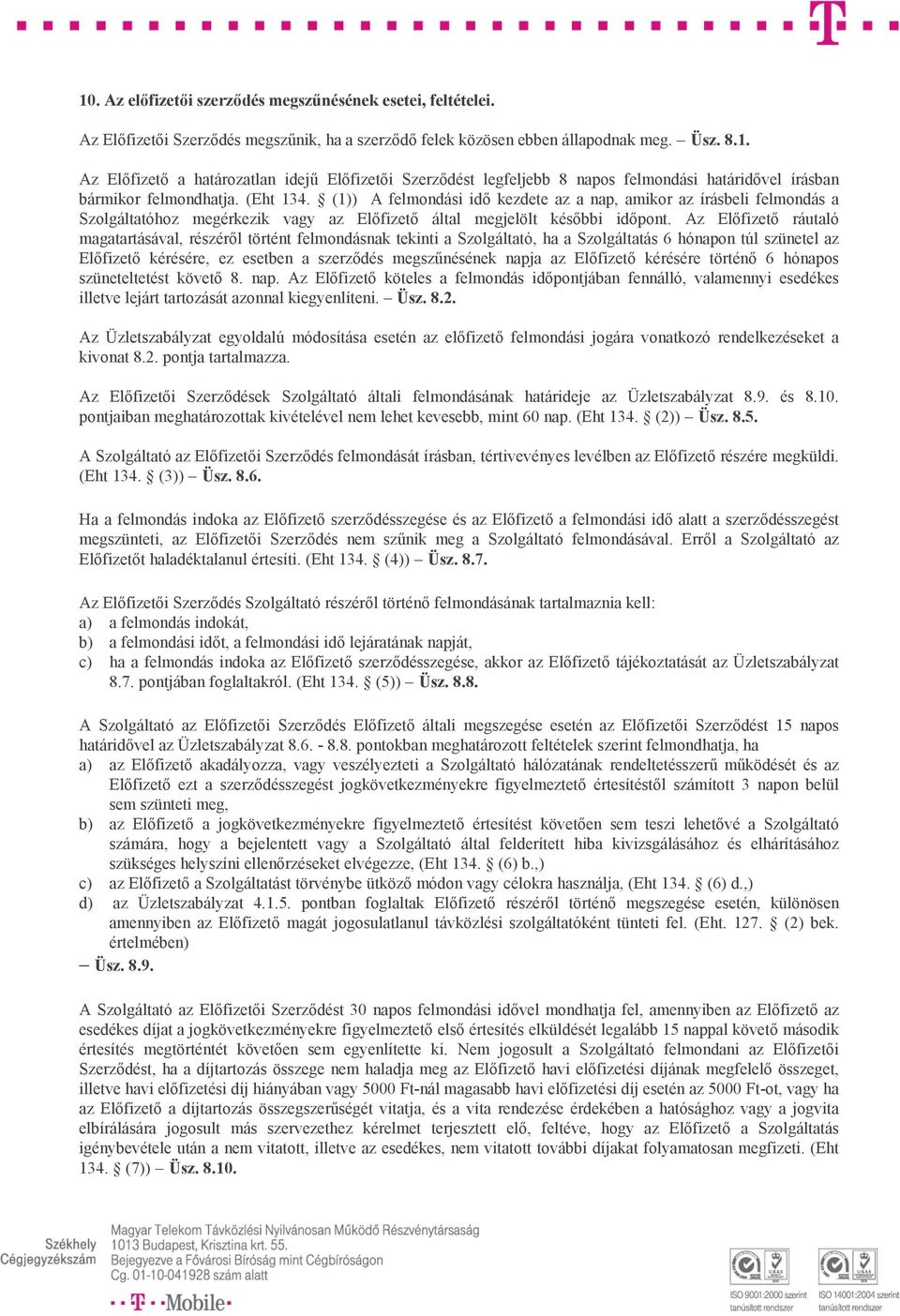 Az Előfizető ráutaló magatartásával, részéről történt felmondásnak tekinti a Szolgáltató, ha a Szolgáltatás 6 hónapon túl szünetel az Előfizető kérésére, ez esetben a szerződés megszűnésének napja az