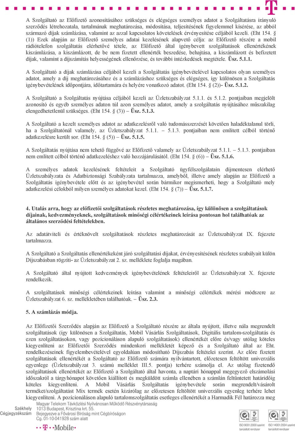 (1)) Ezek alapján az Előfizető személyes adatai kezelésének alapvető célja: az Előfizető részére a mobil rádiótelefon szolgáltatás elérhetővé tétele, az Előfizető által igénybevett szolgáltatások