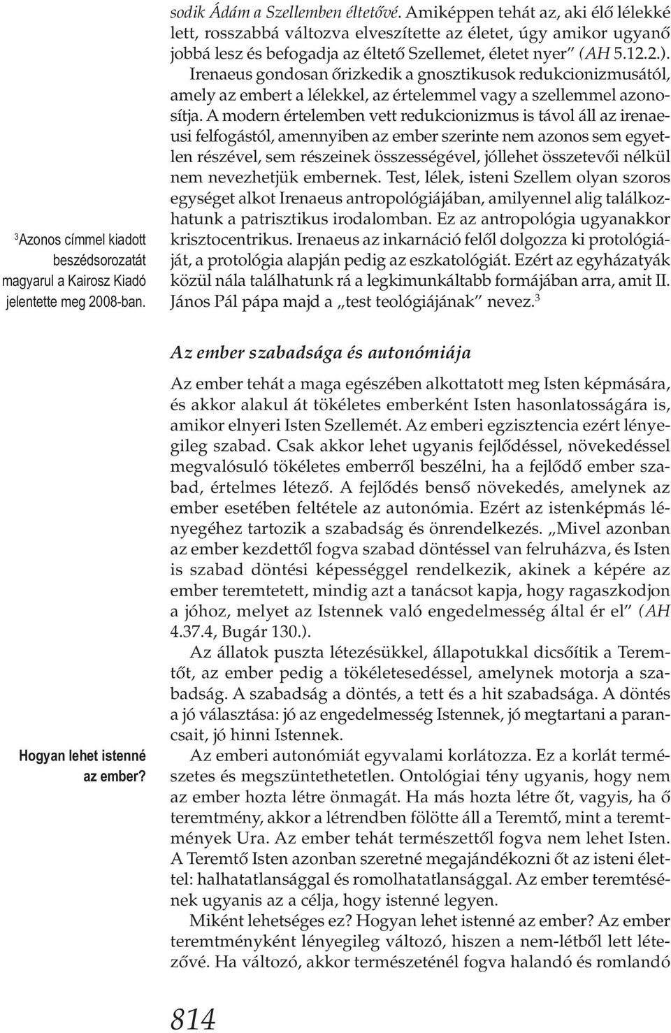 Irenaeus gondosan őrizkedik a gnosztikusok redukcionizmusá tól, amely az embert a lélekkel, az értelemmel vagy a szellemmel azonosítja.