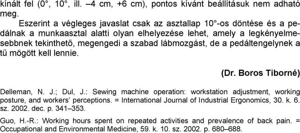 szabad lábmozgást, de a pedáltengelynek a tű mögött kell lennie. (Dr. Boros Tiborné) Delleman, N. J.; Dul, J.