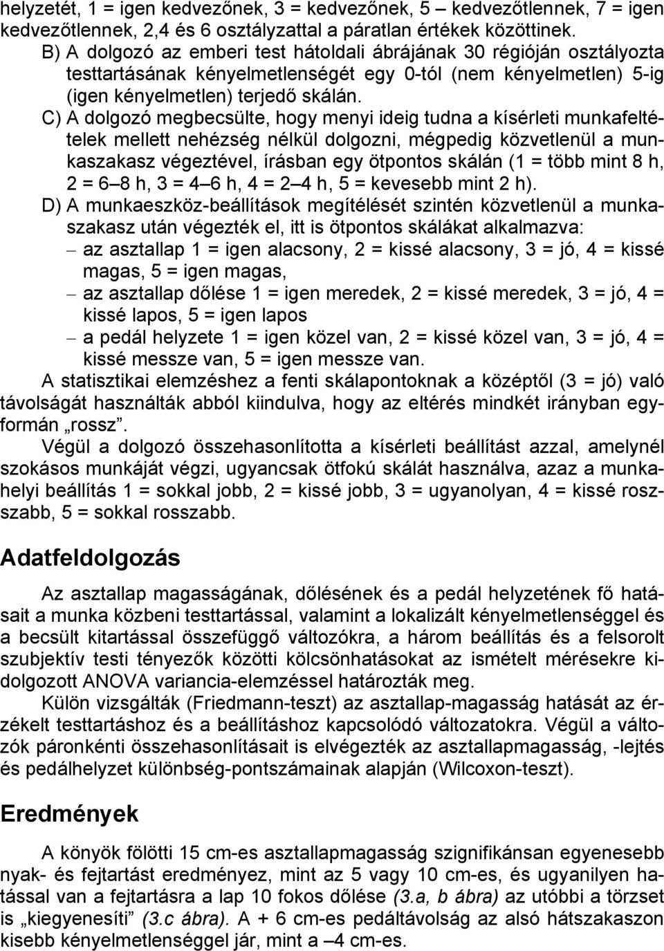 C) A dolgozó megbecsülte, hogy menyi ideig tudna a kísérleti munkafeltételek mellett nehézség nélkül dolgozni, mégpedig közvetlenül a munkaszakasz végeztével, írásban egy ötpontos skálán (1 = több