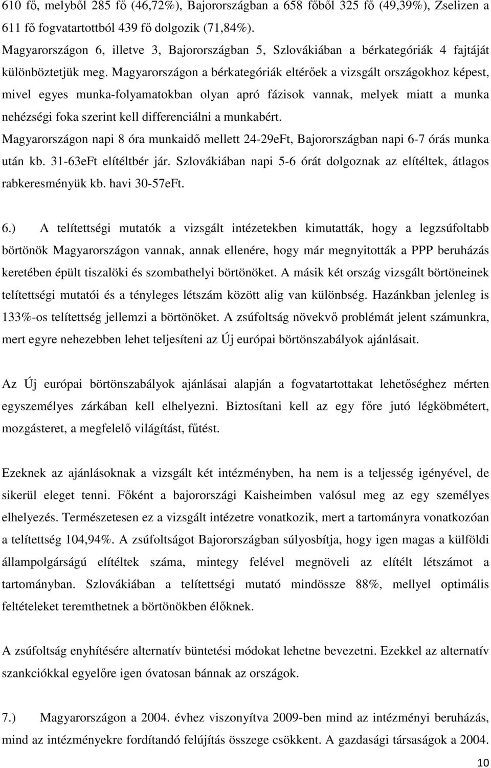 Magyarországon a bérkategóriák eltérek a vizsgált országokhoz képest, mivel egyes munka-folyamatokban olyan apró fázisok vannak, melyek miatt a munka nehézségi foka szerint kell differenciálni a