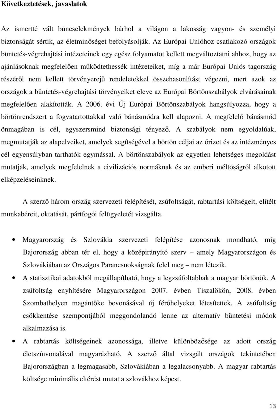 Európai Uniós tagország részérl nem kellett törvényerej rendeletekkel összehasonlítást végezni, mert azok az országok a büntetés-végrehajtási törvényeiket eleve az Európai Börtönszabályok