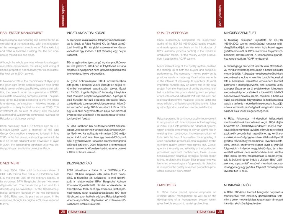 Although the whole year was witness to a sluggish real estate environment, the selling and letting of Rába s properties not necessary for its core activities kept on in 2004, as well.