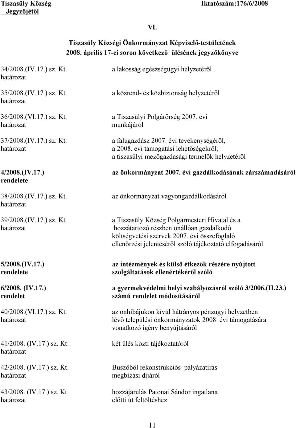 évi munkájáról a falugazdász 2007. évi tevékenységéről, a 2008. évi támogatási lehetőségekről, a tiszasülyi mezőgazdasági termelők helyzetéről az önkormányzat 2007.