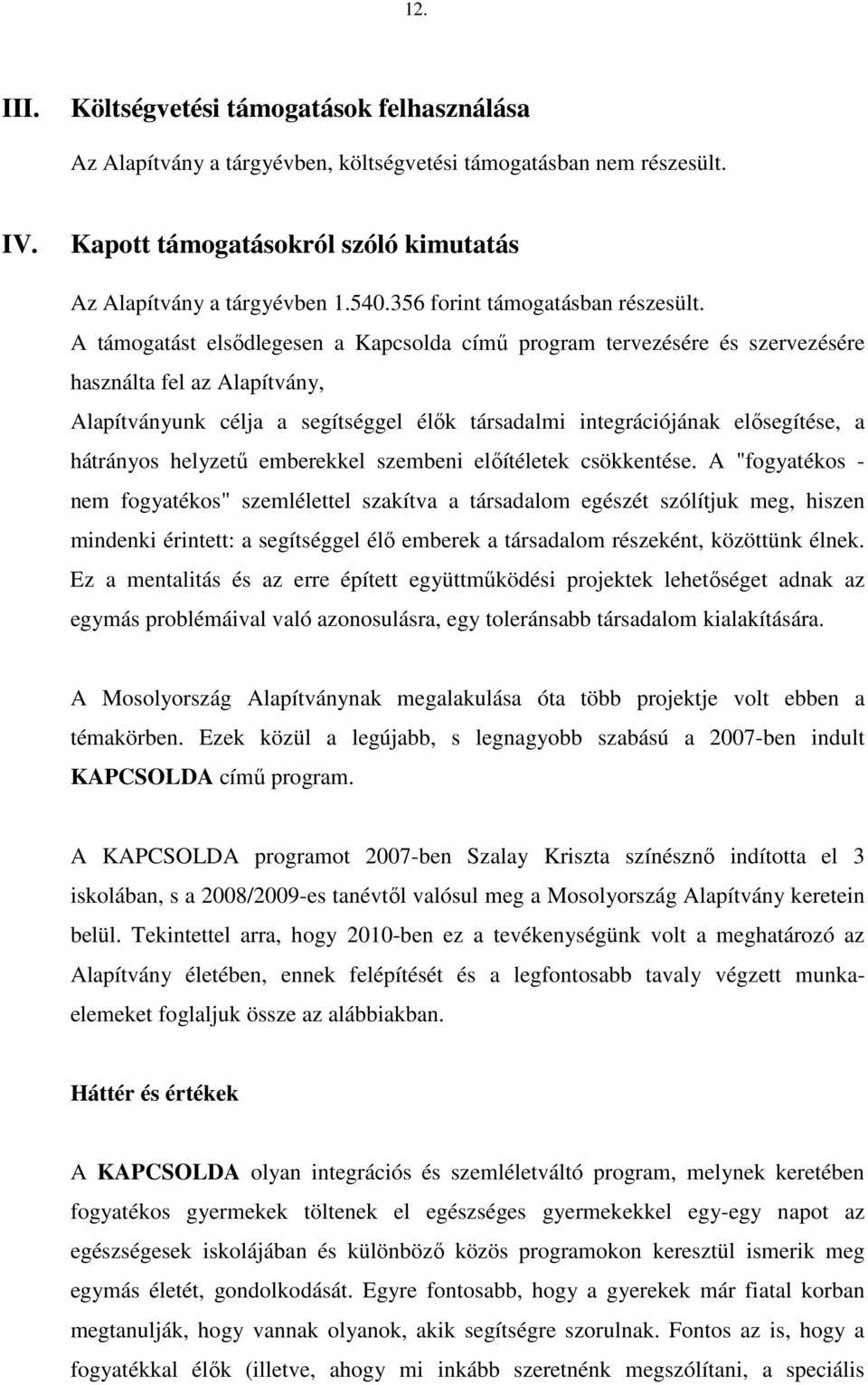 A támogatást elsődlegesen a Kapcsolda című program tervezésére és szervezésére használta fel az Alapítvány, Alapítványunk célja a segítséggel élők társadalmi integrációjának elősegítése, a hátrányos