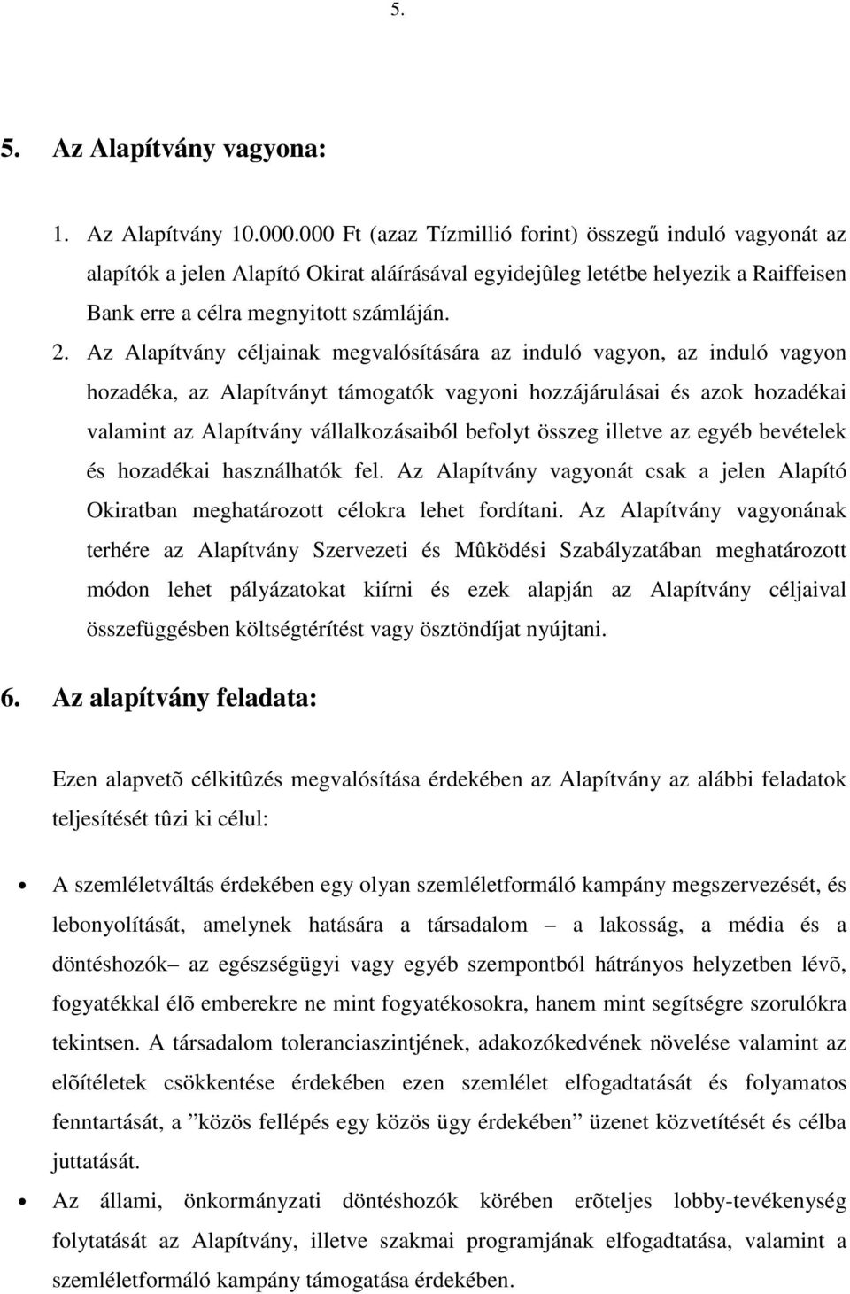 Az Alapítvány céljainak megvalósítására az induló vagyon, az induló vagyon hozadéka, az Alapítványt támogatók vagyoni hozzájárulásai és azok hozadékai valamint az Alapítvány vállalkozásaiból befolyt