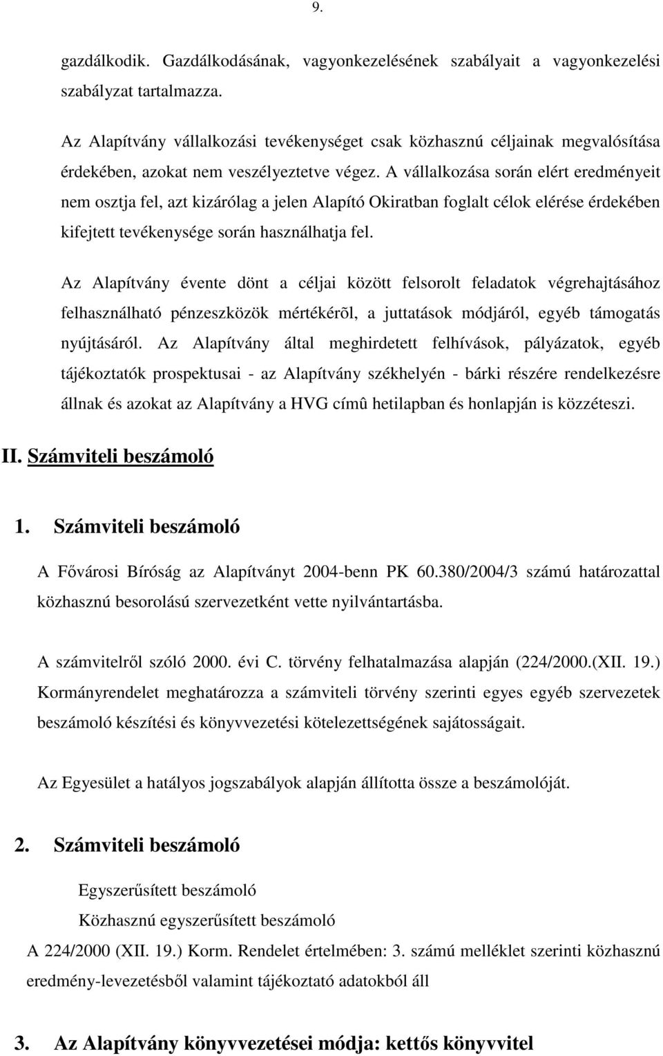 A vállalkozása során elért eredményeit nem osztja fel, azt kizárólag a jelen Alapító Okiratban foglalt célok elérése érdekében kifejtett tevékenysége során használhatja fel.