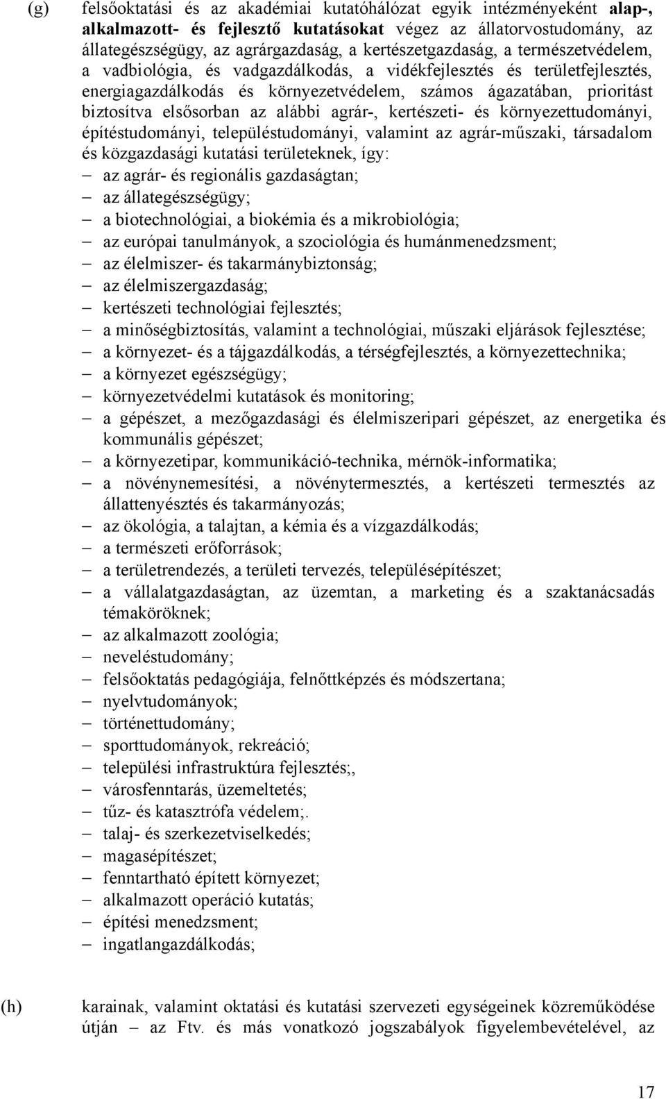 elsősorban az alábbi agrár-, kertészeti- és környezettudományi, építéstudományi, településtudományi, valamint az agrár-műszaki, társadalom és közgazdasági kutatási területeknek, így: az agrár- és