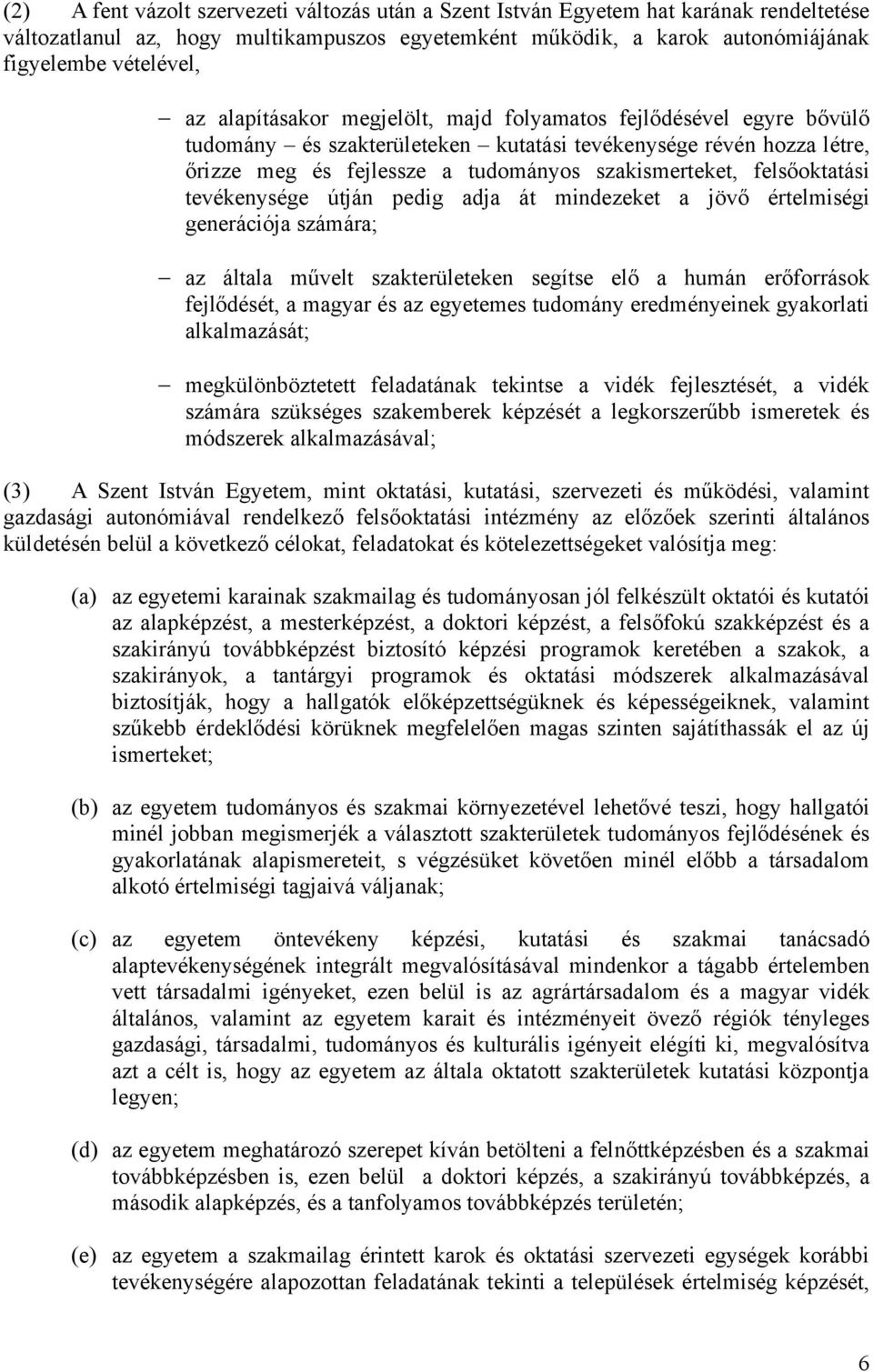 felsőoktatási tevékenysége útján pedig adja át mindezeket a jövő értelmiségi generációja számára; az általa művelt szakterületeken segítse elő a humán erőforrások fejlődését, a magyar és az egyetemes