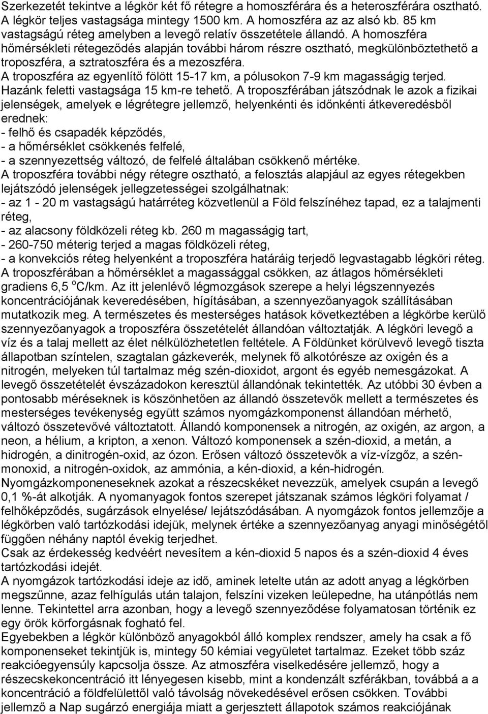 A homoszféra hőmérsékleti rétegeződés alapján további három részre osztható, megkülönböztethető a troposzféra, a sztratoszféra és a mezoszféra.