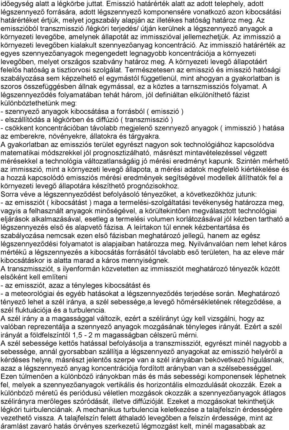 hatóság határoz meg. Az emisszióból transzmisszió /légköri terjedés/ útján kerülnek a légszennyező anyagok a környezeti levegőbe, amelynek állapotát az immisszióval jellemezhetjük.