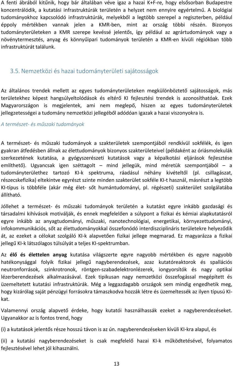 Bizonyos tudományterületeken a KMR szerepe kevéssé jelentős, így például az agrártudományok vagy a növénytermesztés, anyag és könnyűipari tudományok területén a KMR-en kívüli régiókban több