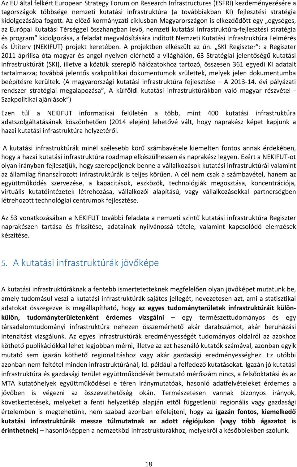 Az előző kormányzati ciklusban Magyarországon is elkezdődött egy egységes, az Európai Kutatási Térséggel összhangban levő, nemzeti kutatási infrastruktúra-fejlesztési stratégia és program