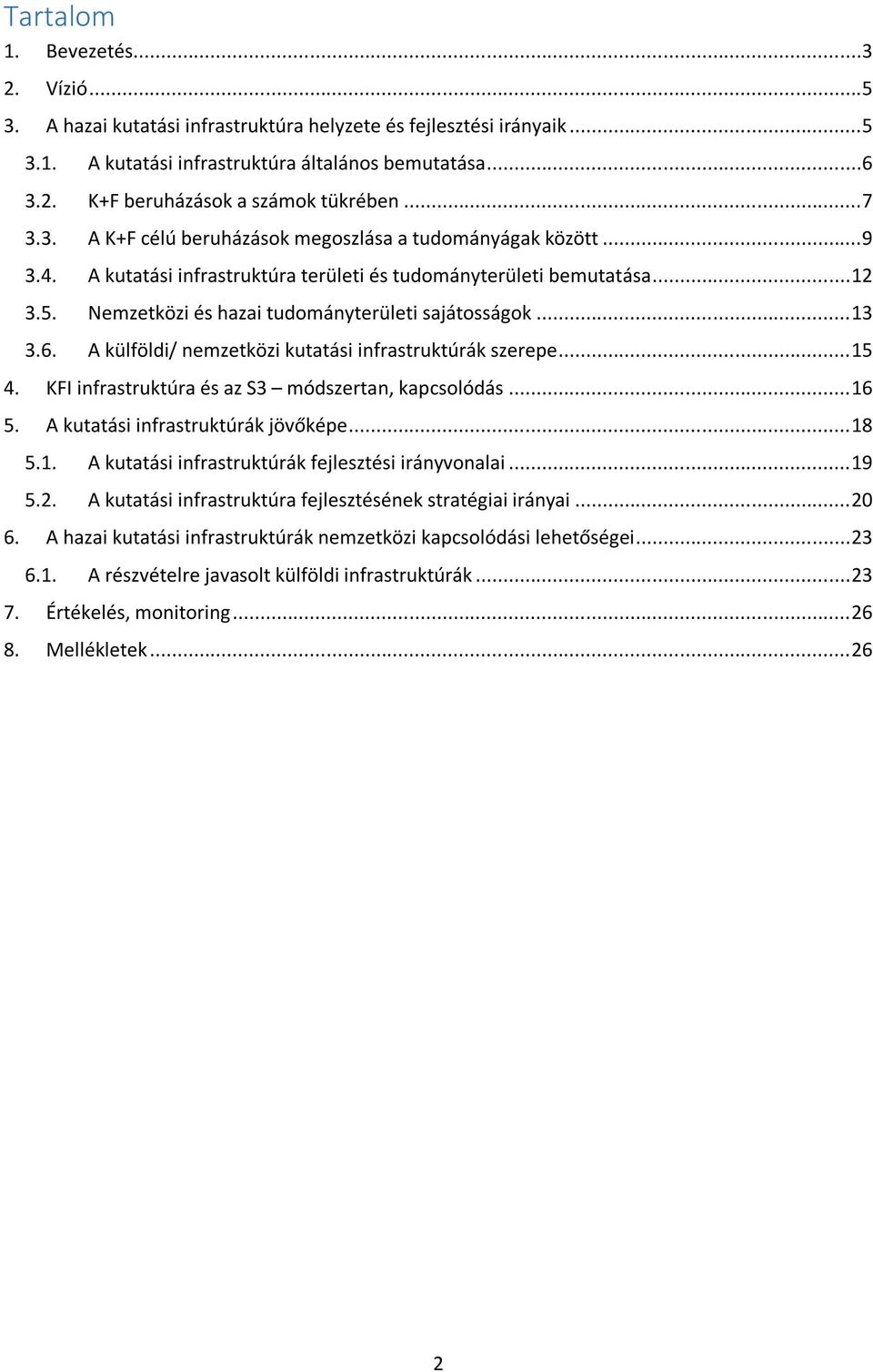 Nemzetközi és hazai tudományterületi sajátosságok... 13 3.6. A külföldi/ nemzetközi kutatási infrastruktúrák szerepe... 15 4. KFI infrastruktúra és az S3 módszertan, kapcsolódás... 16 5.