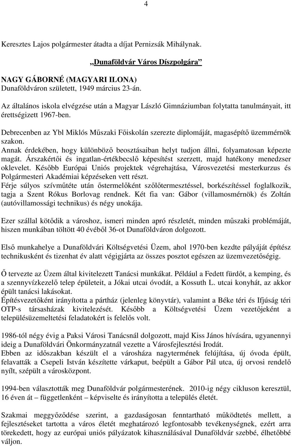 Debrecenben az Ybl Miklós Műszaki Főiskolán szerezte diplomáját, magasépítő üzemmérnök szakon. Annak érdekében, hogy különböző beosztásaiban helyt tudjon állni, folyamatosan képezte magát.