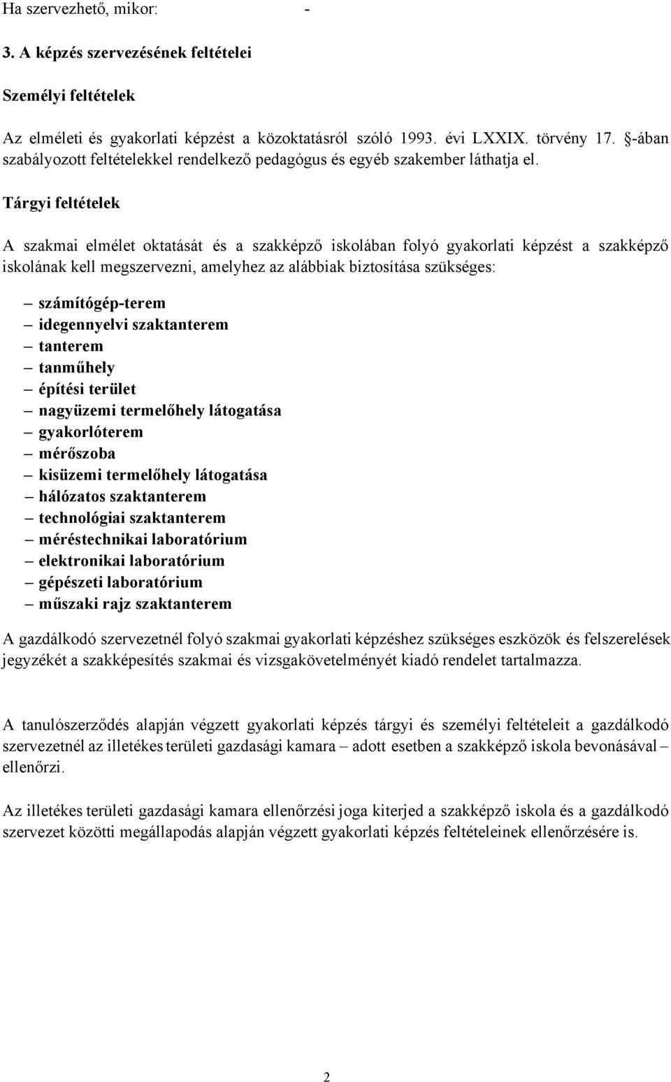 Tárgyi feltételek A szakmai elmélet oktatását és a szakképző iskolában folyó képzést a szakképző iskolának kell megszervezni, amelyhez az alábbiak biztosítása szükséges: számítógépterem idegennyelvi