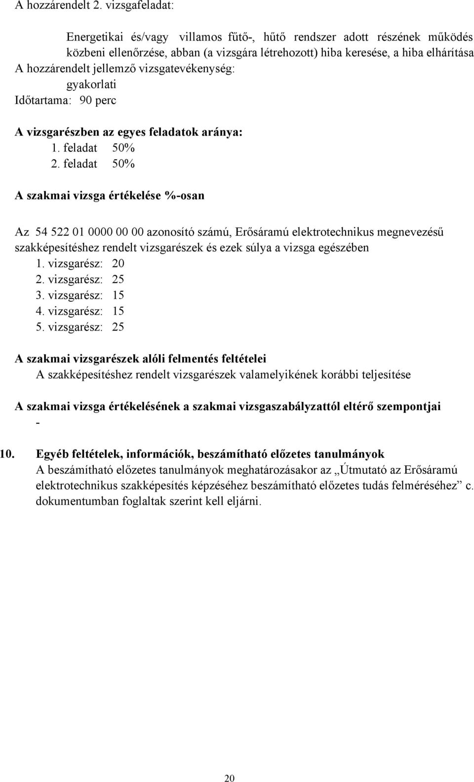 vizsgatevékenység: Időtartama: 90 perc A vizsgarészben az egyes feladatok aránya: 1. feladat 50% 2.