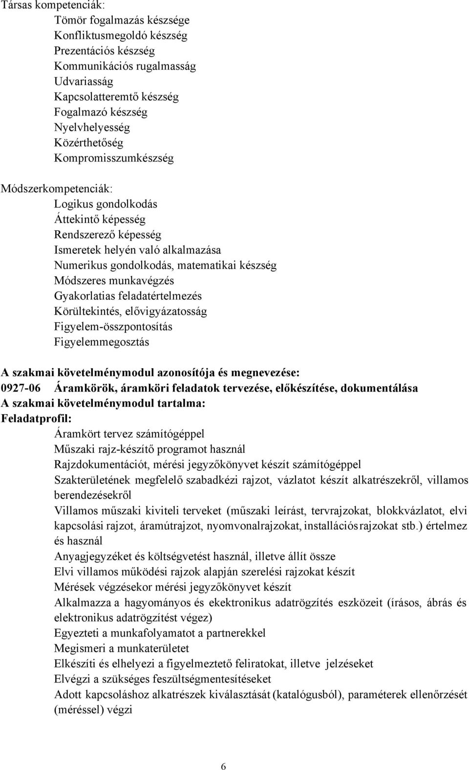 Módszeres munkavégzés Gyakorlatias feladatértelmezés Körültekintés, elővigyázatosság Figyelemösszpontosítás Figyelemmegosztás A szakmai követelménymodul azonosítója és megnevezése: 092706 Áramkörök,