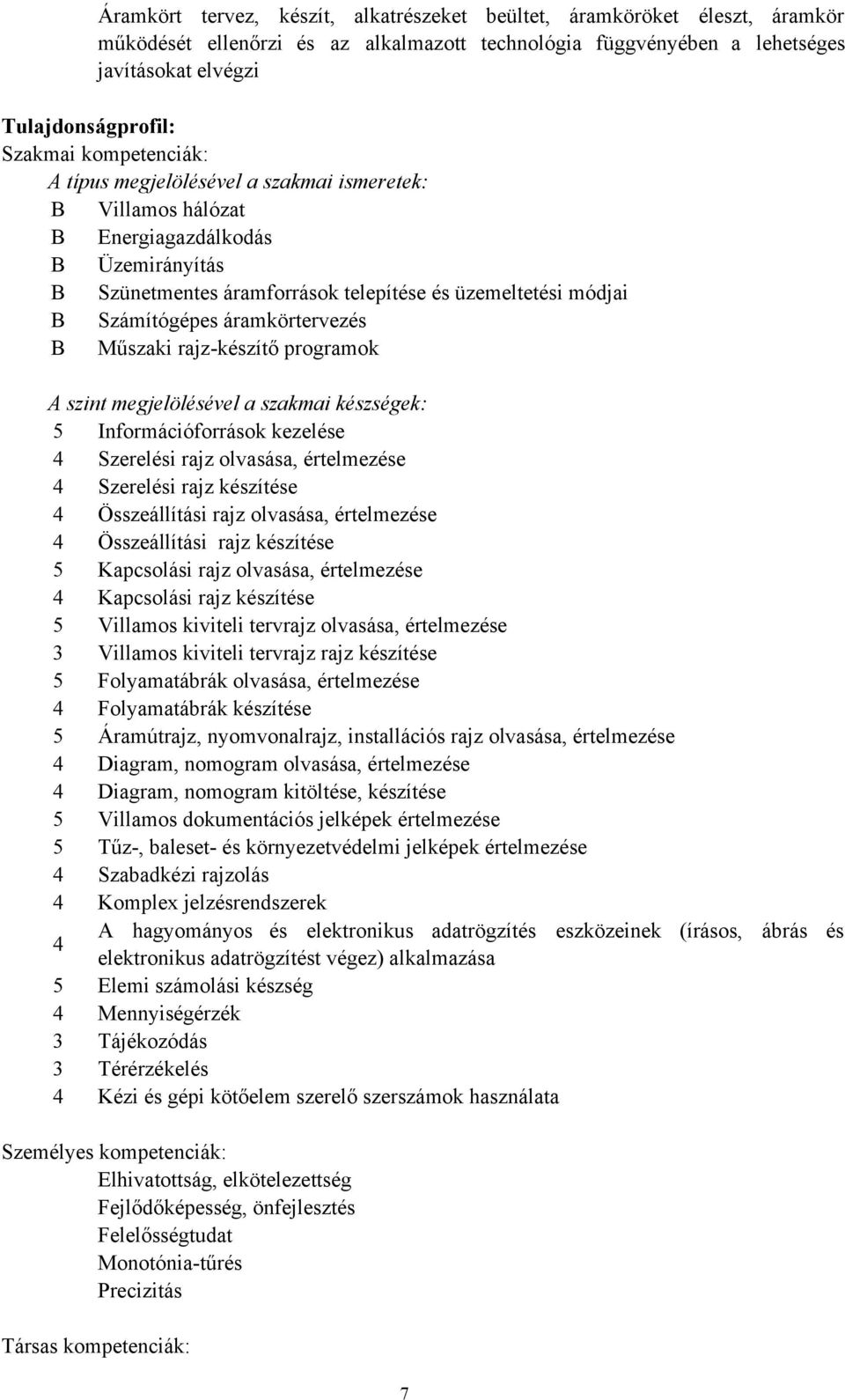 áramkörtervezés B Műszaki rajzkészítő programok A szint megjelölésével a szakmai készségek: 5 Információforrások kezelése 4 Szerelési rajz olvasása, értelmezése 4 Szerelési rajz készítése 4