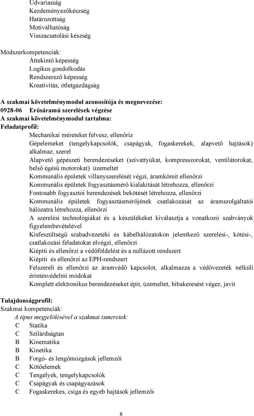 (tengelykapcsolók, csapágyak, fogaskerekek, alapvető hajtások) alkalmaz, szerel Alapvető gépészeti berendezéseket (szivattyúkat, kompresszorokat, ventilátorokat, belső égésű motorokat) üzemeltet