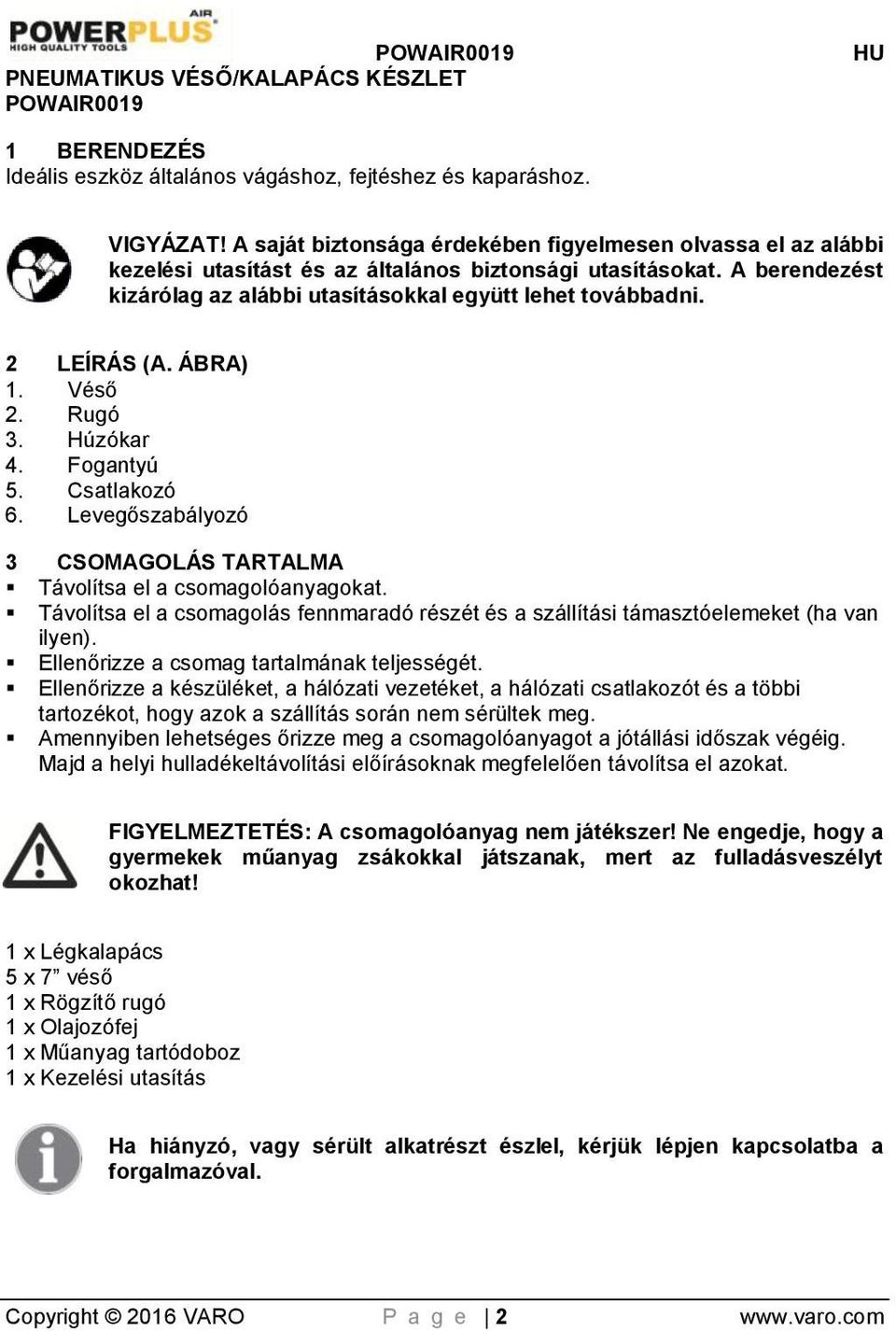 2 LEÍRÁS (A. ÁBRA) 1. Véső 2. Rugó 3. Húzókar 4. Fogantyú 5. Csatlakozó 6. Levegőszabályozó 3 CSOMAGOLÁS TARTALMA Távolítsa el a csomagolóanyagokat.