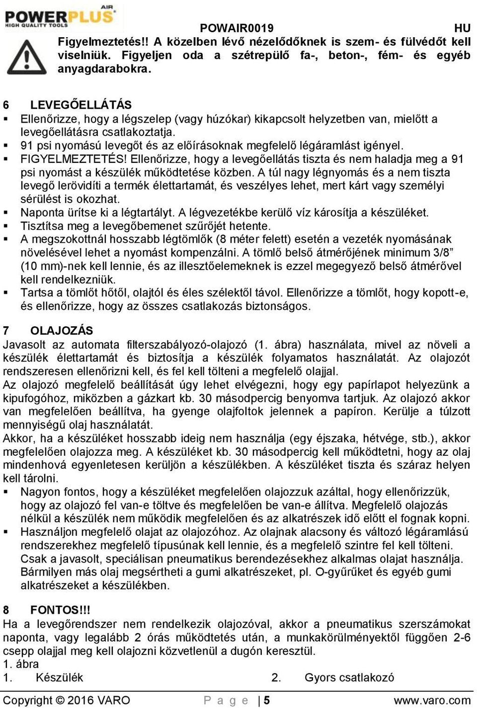 91 psi nyomású levegőt és az előírásoknak megfelelő légáramlást igényel. FIGYELMEZTETÉS! Ellenőrizze, hogy a levegőellátás tiszta és nem haladja meg a 91 psi nyomást a készülék működtetése közben.