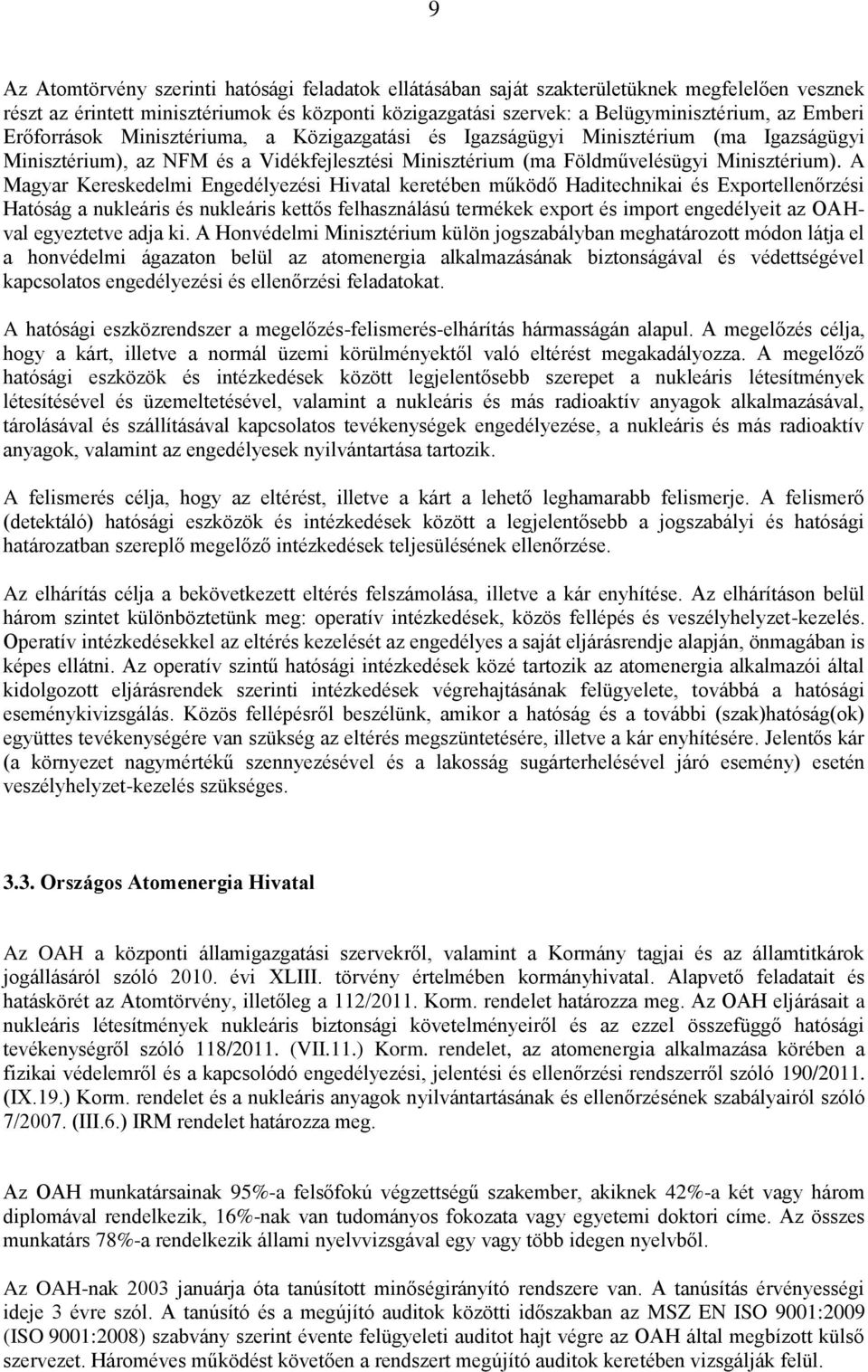 A Magyar Kereskedelmi Engedélyezési Hivatal keretében működő Haditechnikai és Exportellenőrzési Hatóság a nukleáris és nukleáris kettős felhasználású termékek export és import engedélyeit az OAHval