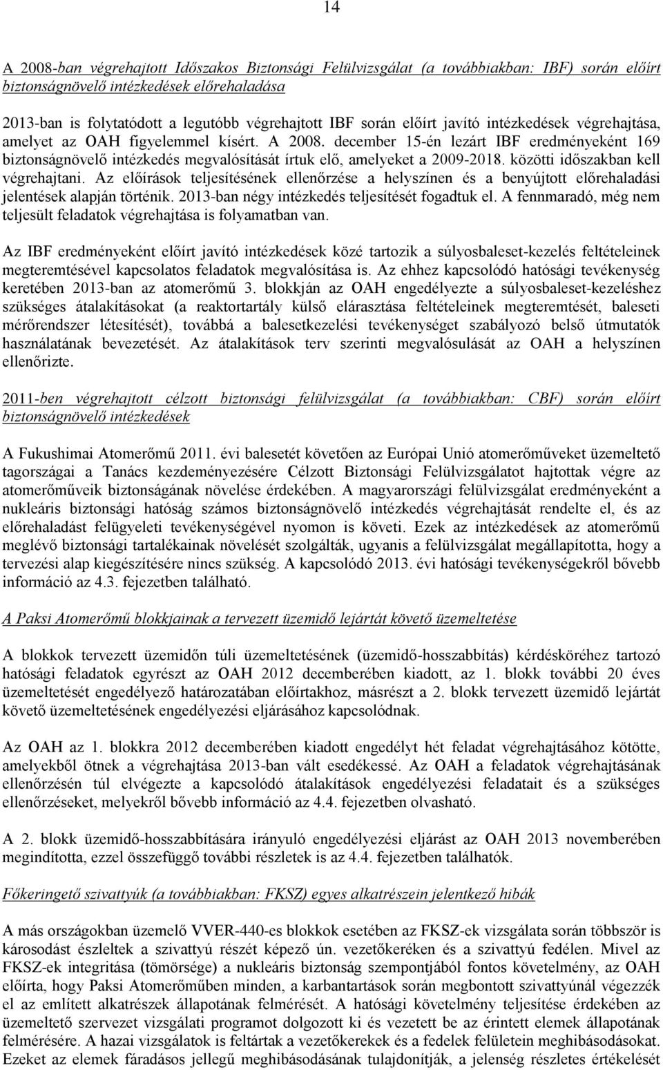 december 15-én lezárt IBF eredményeként 169 biztonságnövelő intézkedés megvalósítását írtuk elő, amelyeket a 2009-2018. közötti időszakban kell végrehajtani.