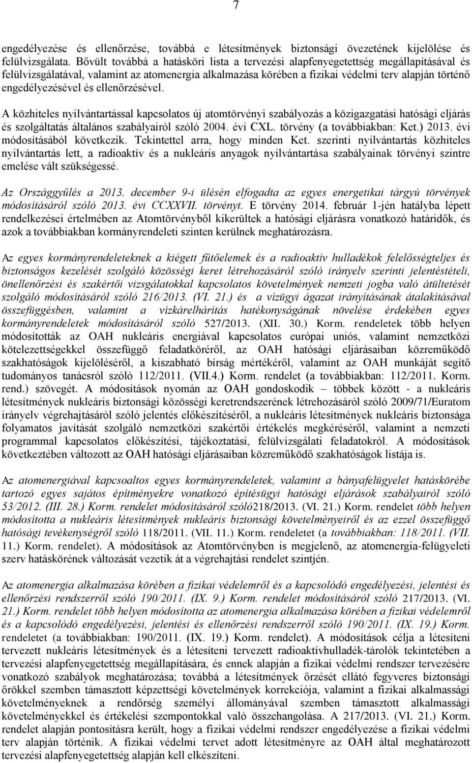 engedélyezésével és ellenőrzésével. A közhiteles nyilvántartással kapcsolatos új atomtörvényi szabályozás a közigazgatási hatósági eljárás és szolgáltatás általános szabályairól szóló 2004. évi CXL.