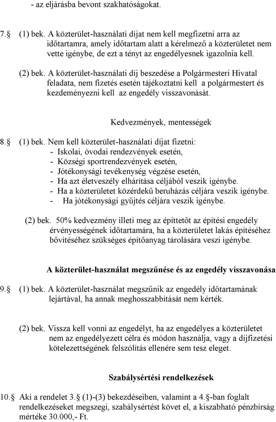 A közterület-használati díj beszedése a Polgármesteri Hivatal feladata, nem fizetés esetén tájékoztatni kell a polgármestert és kezdeményezni kell az engedély visszavonását.