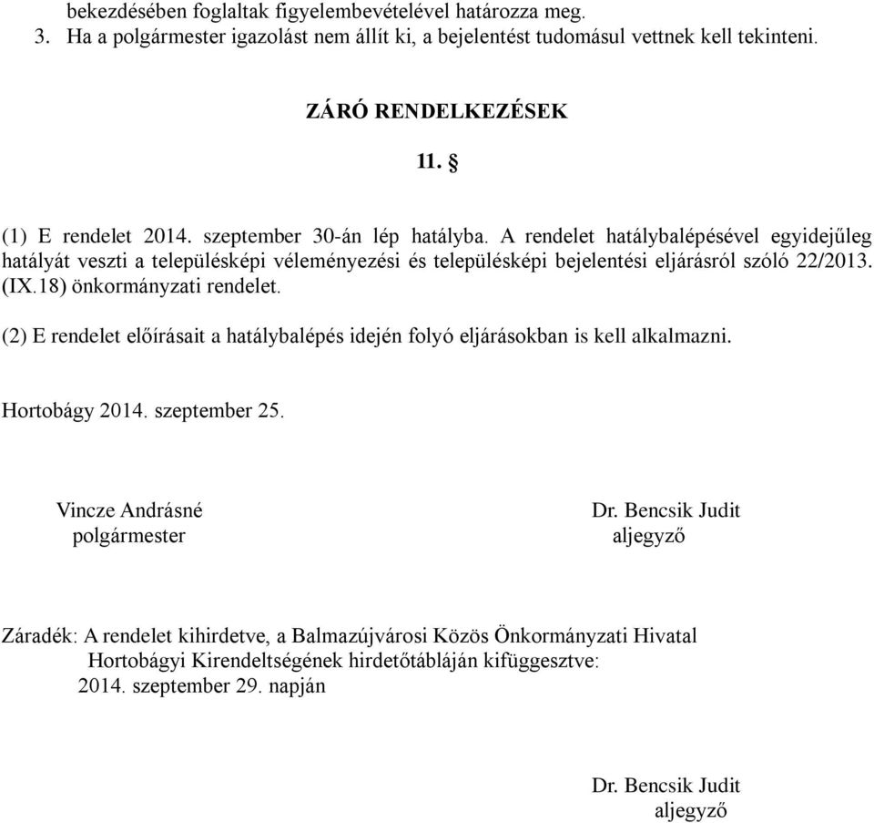 A rendelet hatálybalépésével egyidejűleg hatályát veszti a településképi véleményezési és településképi bejelentési eljárásról szóló 22/2013. (IX.18) önkormányzati rendelet.