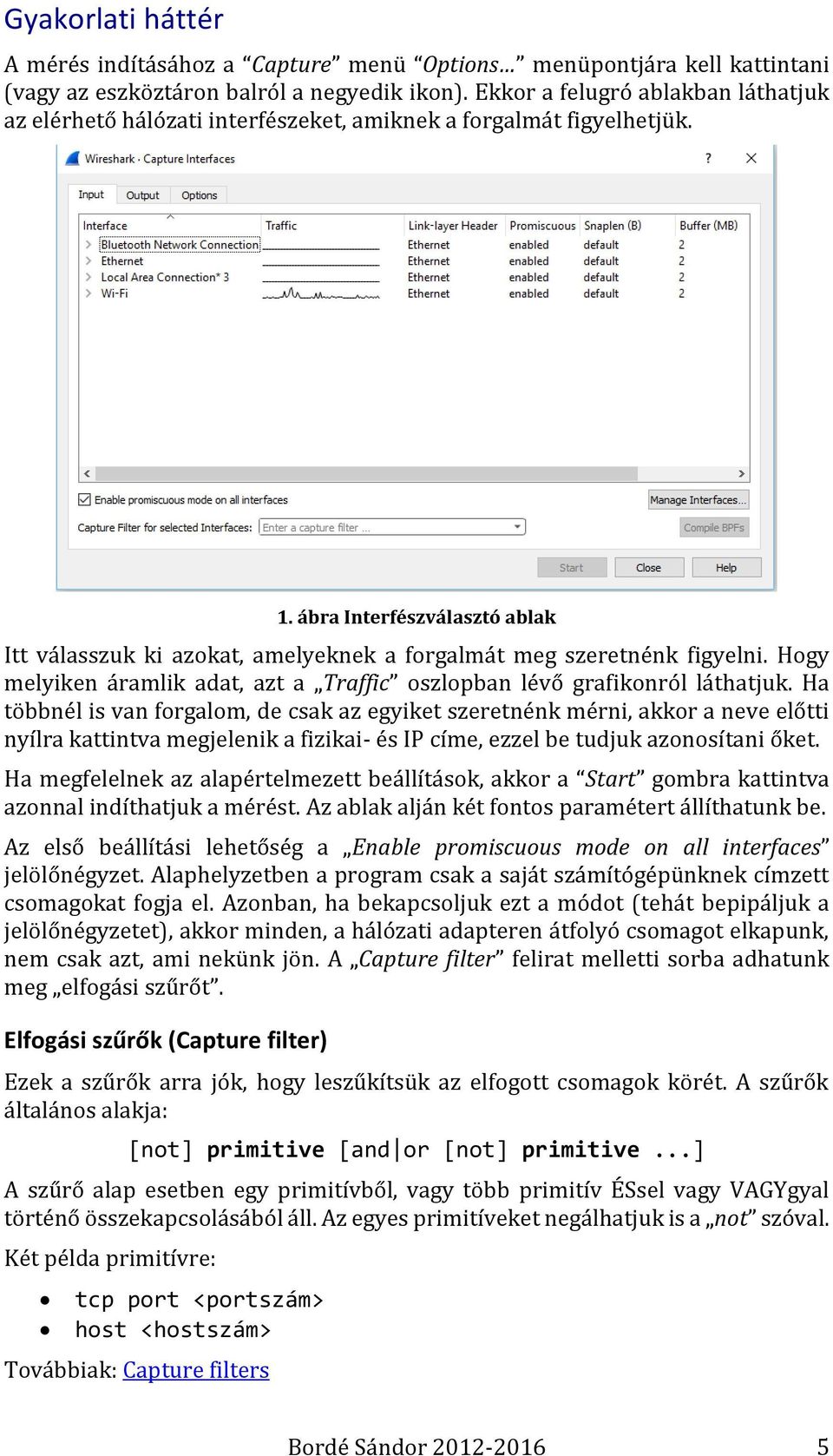 ábra Interfészválasztó ablak Itt válasszuk ki azokat, amelyeknek a forgalmát meg szeretnénk figyelni. Hogy melyiken áramlik adat, azt a Traffic oszlopban lévő grafikonról láthatjuk.