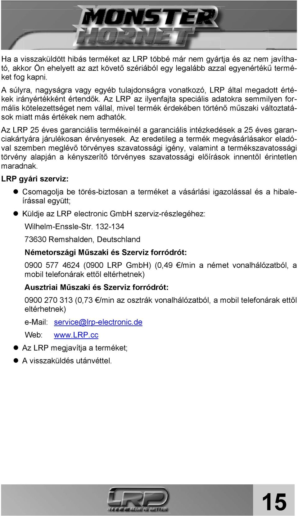 Az LRP az ilyenfajta speciális adatokra semmilyen formális kötelezettséget nem vállal, mivel termék érdekében történő műszaki változtatások miatt más értékek nem adhatók.