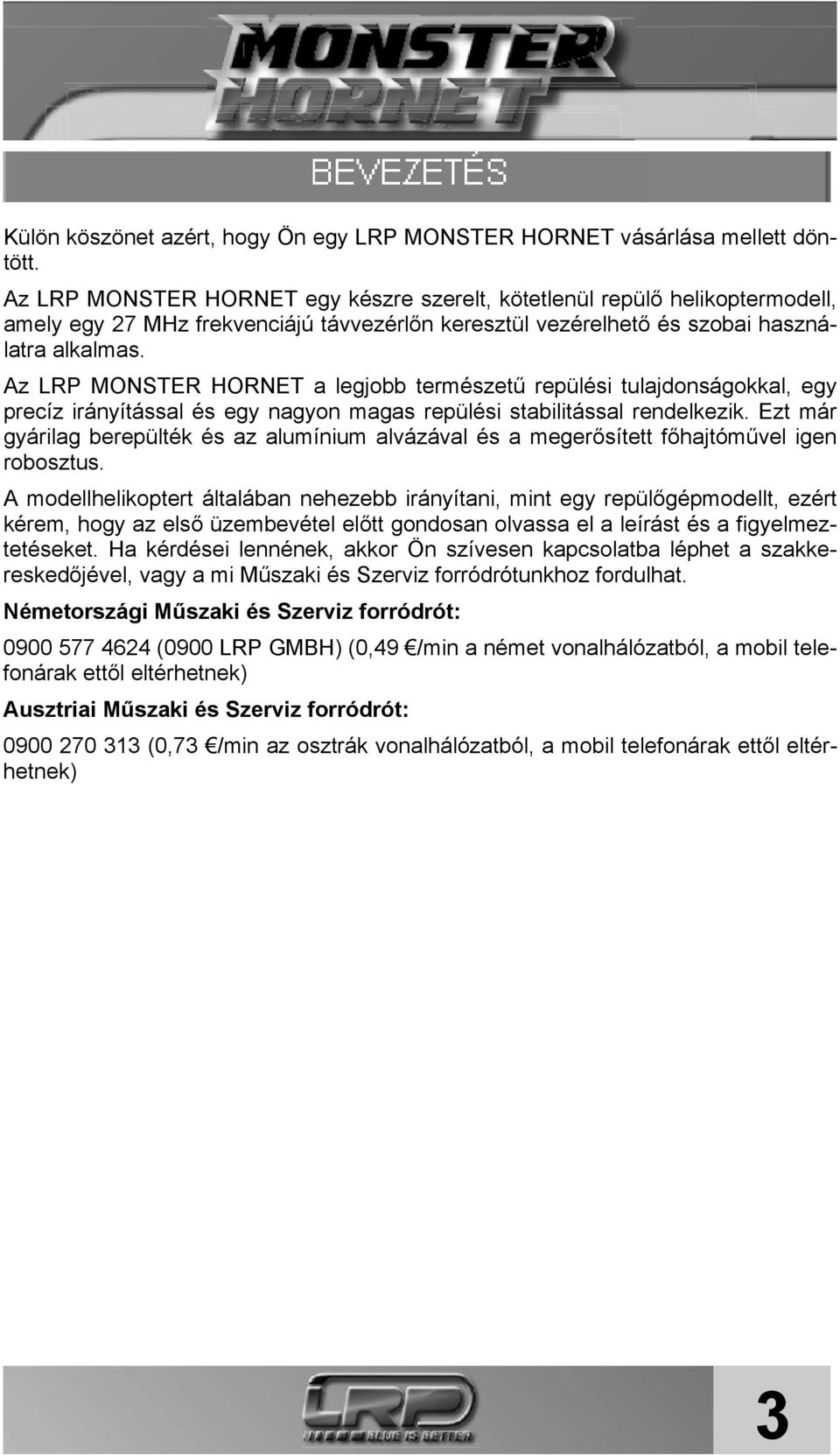 Az LRP MONSTER HORNET a legjobb természetű repülési tulajdonságokkal, egy precíz irányítással és egy nagyon magas repülési stabilitással rendelkezik.