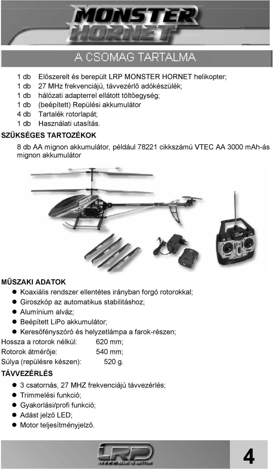 SZÜKSÉGES TARTOZÉKOK 8 db AA mignon akkumulátor, például 78221 cikkszámú VTEC AA 3000 mah-ás mignon akkumulátor MŰSZAKI ADATOK Koaxiális rendszer ellentétes irányban forgó rotorokkal; Giroszkóp az