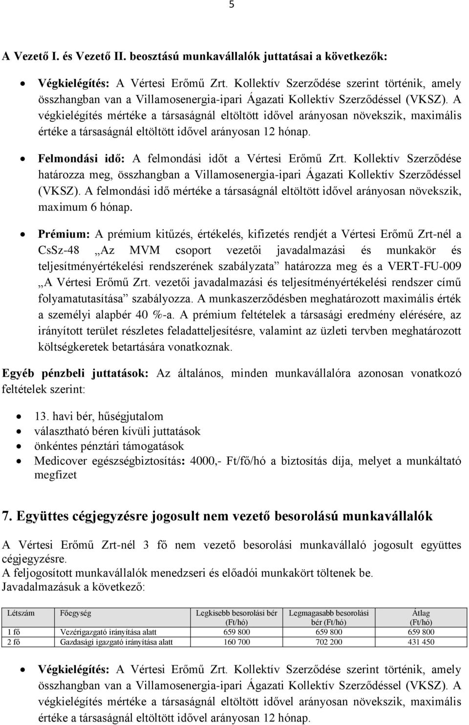 A végkielégítés mértéke a társaságnál eltöltött idővel arányosan növekszik, maximális értéke a társaságnál eltöltött idővel arányosan 12 hónap. Felmondási idő: A felmondási időt a Vértesi Erőmű Zrt.