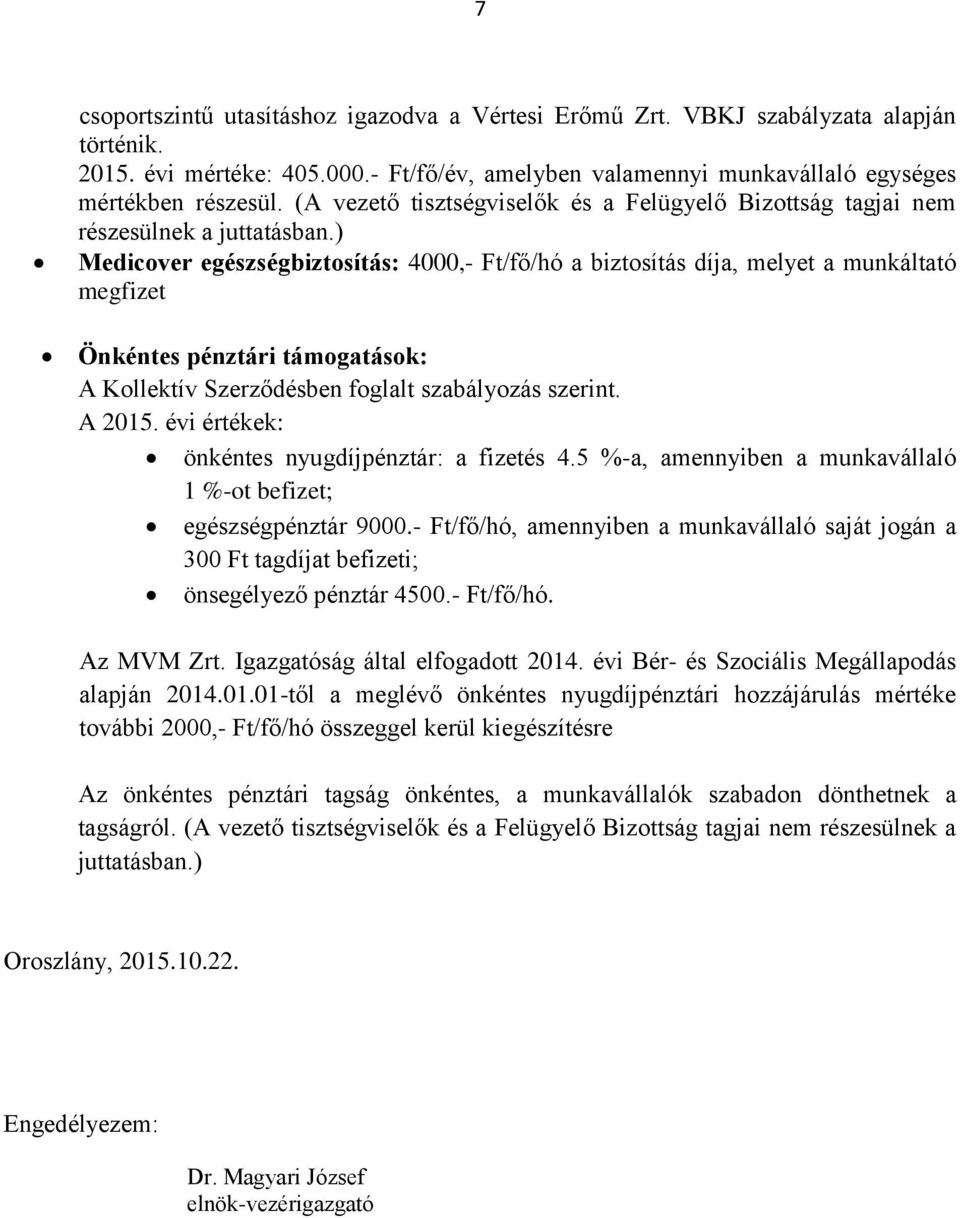 ) Medicover egészségbiztosítás: 4000,- Ft/fő/hó a biztosítás díja, melyet a munkáltató megfizet Önkéntes pénztári támogatások: A Kollektív Szerződésben foglalt szabályozás szerint. A 2015.