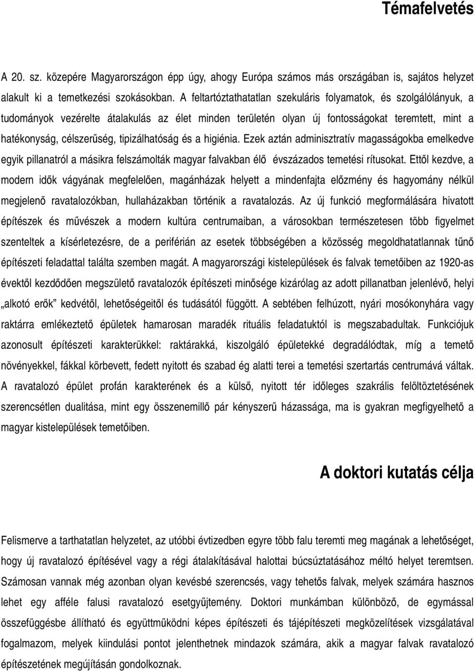 tipizálhatóság és a higiénia. Ezek aztán adminisztratív magasságokba emelkedve egyik pillanatról a másikra felszámolták magyar falvakban élő évszázados temetési rítusokat.