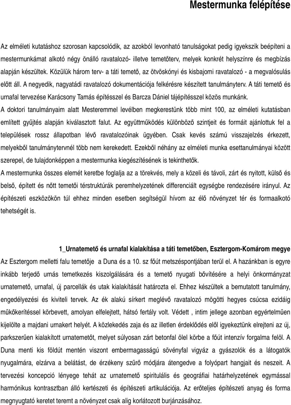 A negyedik, nagyatádi ravatalozó dokumentációja felkérésre készített tanulmányterv. A táti temető és urnafal tervezése Karácsony Tamás építésszel és Barcza Dániel tájépítésszel közös munkánk.