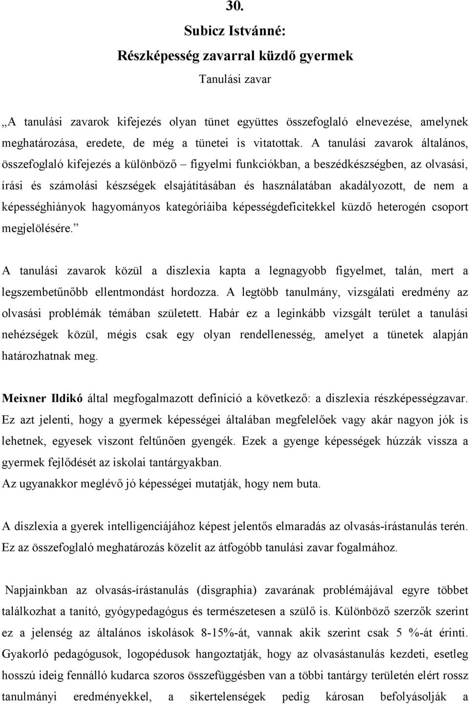 A tanulási zavarok általános, összefoglaló kifejezés a különböző figyelmi funkciókban, a beszédkészségben, az olvasási, írási és számolási készségek elsajátításában és használatában akadályozott, de