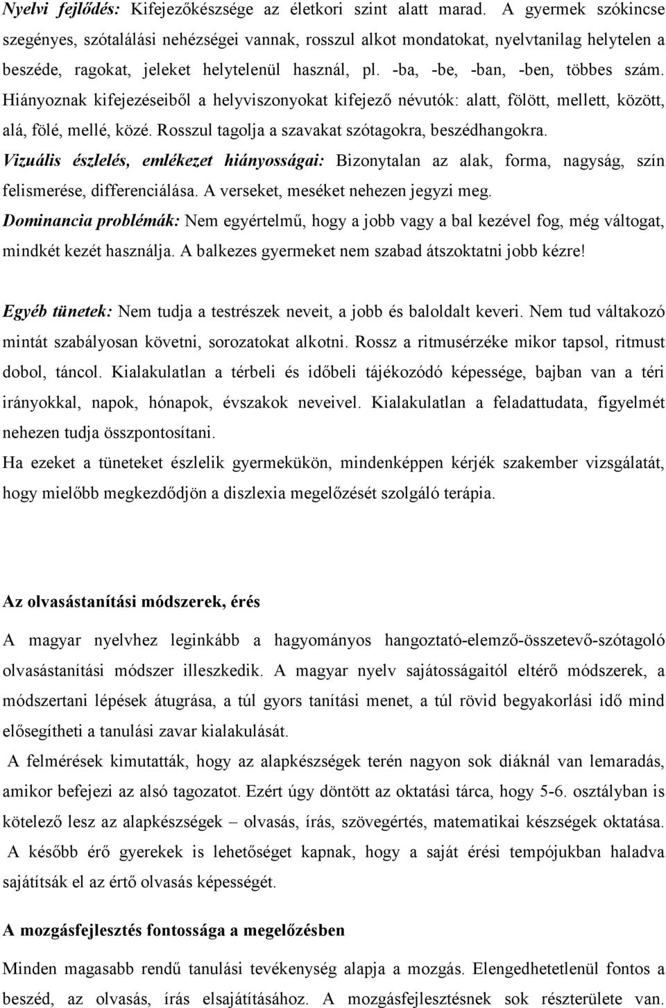 Hiányoznak kifejezéseiből a helyviszonyokat kifejező névutók: alatt, fölött, mellett, között, alá, fölé, mellé, közé. Rosszul tagolja a szavakat szótagokra, beszédhangokra.