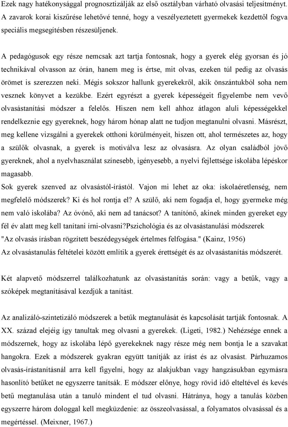 A pedagógusok egy része nemcsak azt tartja fontosnak, hogy a gyerek elég gyorsan és jó technikával olvasson az órán, hanem meg is értse, mit olvas, ezeken túl pedig az olvasás örömet is szerezzen