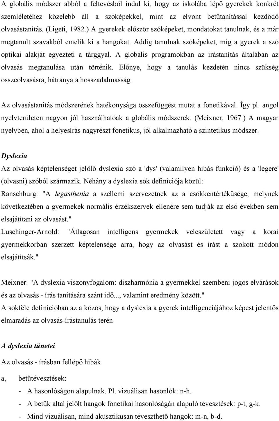 A globális programokban az írástanítás általában az olvasás megtanulása után történik. Előnye, hogy a tanulás kezdetén nincs szükség összeolvasásra, hátránya a hosszadalmasság.