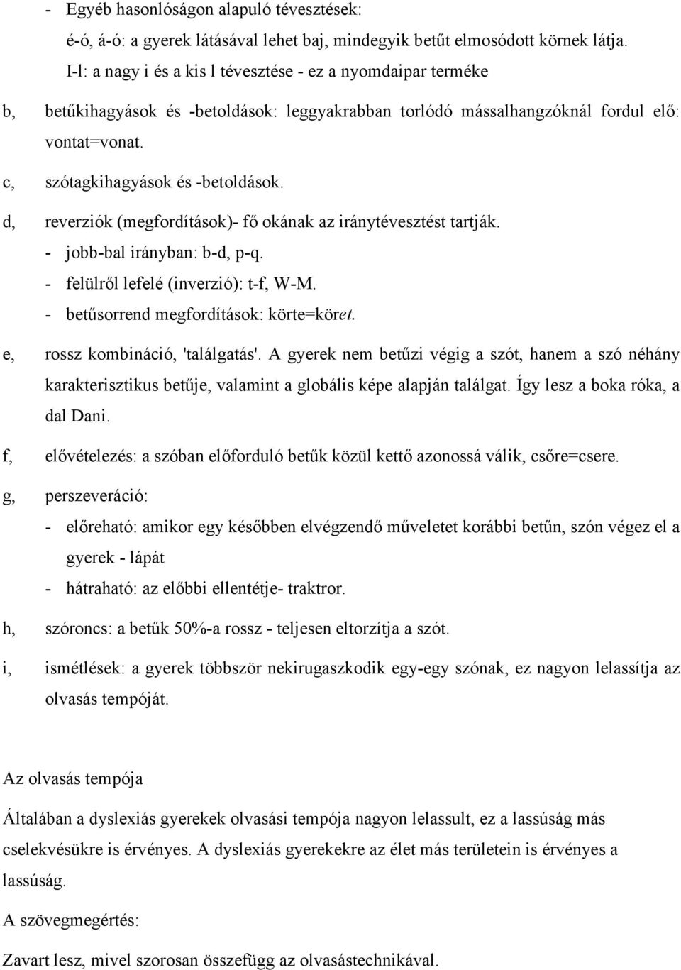 d, reverziók (megfordítások)- fő okának az iránytévesztést tartják. - jobb-bal irányban: b-d, p-q. - felülről lefelé (inverzió): t-f, W-M. - betűsorrend megfordítások: körte=köret.