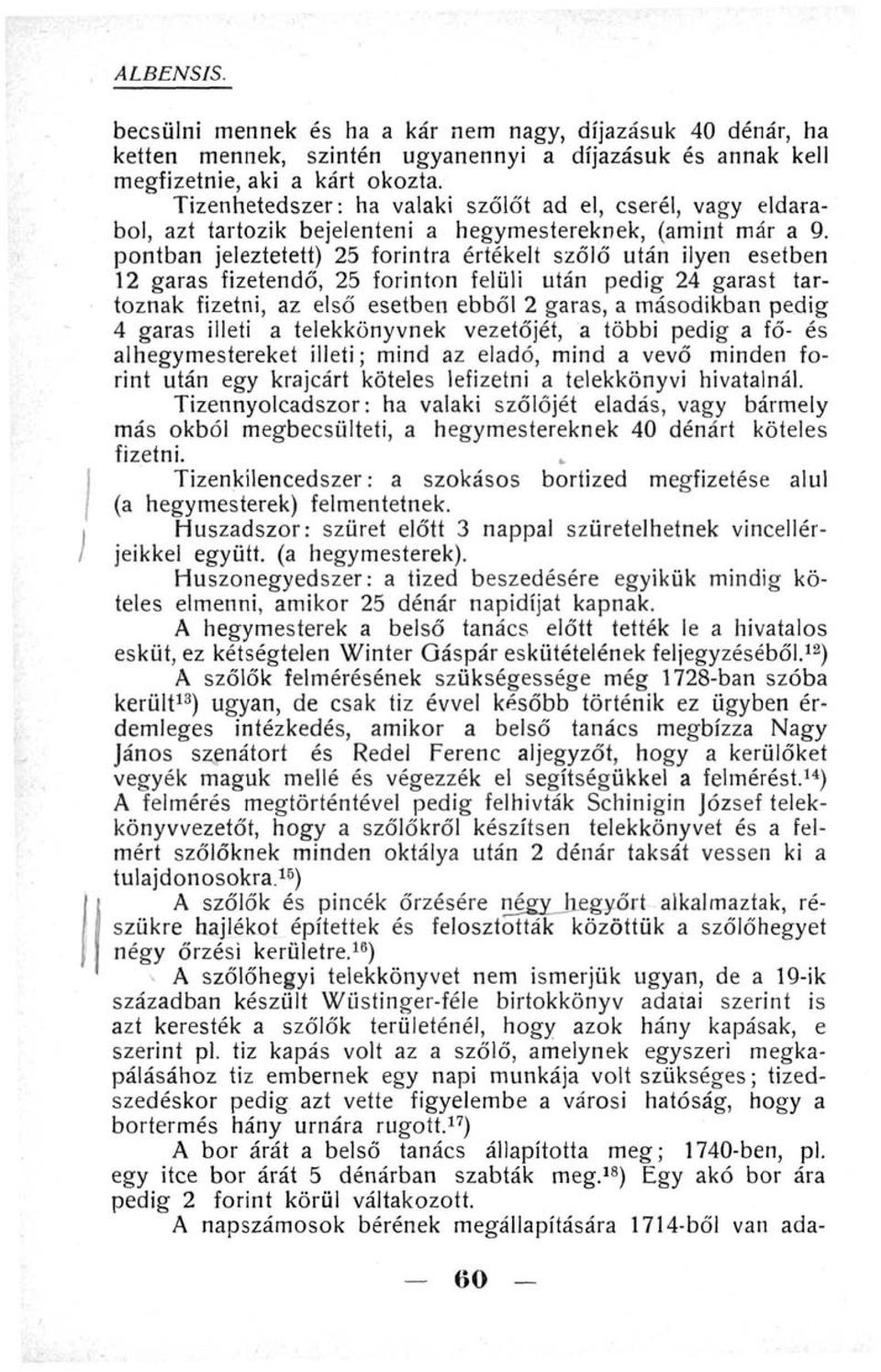 pontban jeleztetett) 25 forintra értékelt szőlő után ilyen esetben 12 garas fizetendő, 25 forinton felüli után pedig 24 garast tartoznak fizetni, az első esetben ebből 2 garas, a másodikban pedig 4