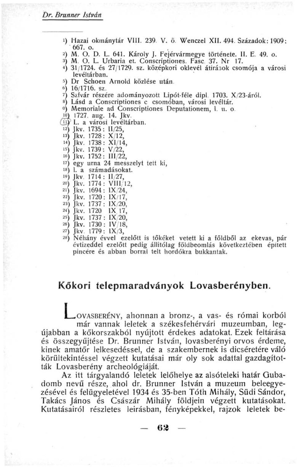 X/23-áról. s) Lásd a Conscriptiones с csomóban, városi levéltár, o) Memóriáié ad Conscriptiones Deputationem, 1. ti. o. f l727. aug. 14. Jkv. L. a városi levéltárban. Jkv. 1735: H/25, Jkv.