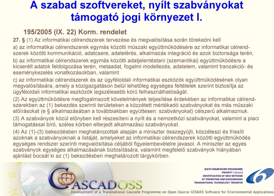 kommunikáció, adatcsere, adatelérés, alkalmazás integráció és azok biztonsága terén, b) az informatikai célrendszerek egymás közötti adatjelentéstani (szemantikai) együttműködésre a kicserélt adatok